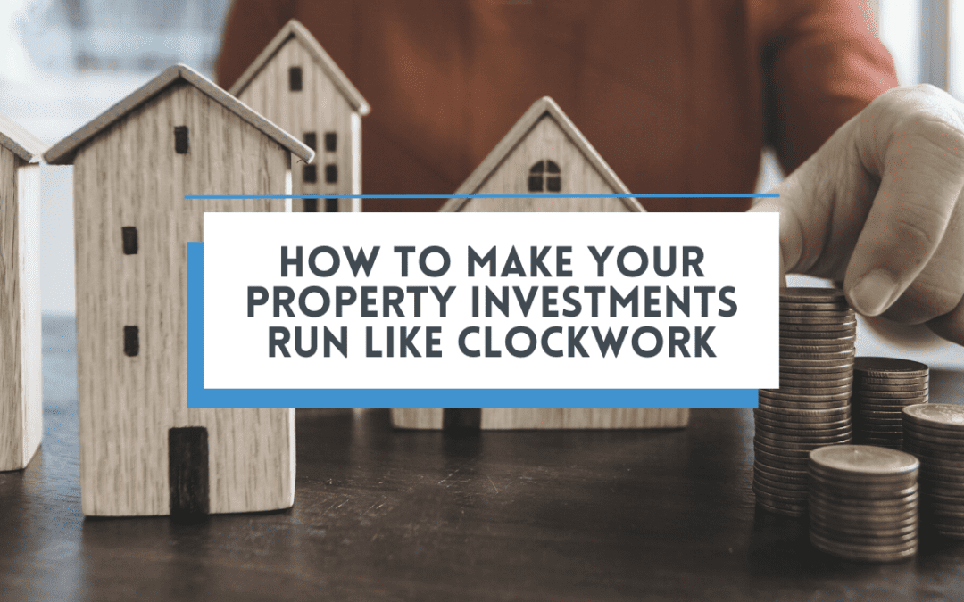 How to Make Your Property Investments Run Like Clockwork