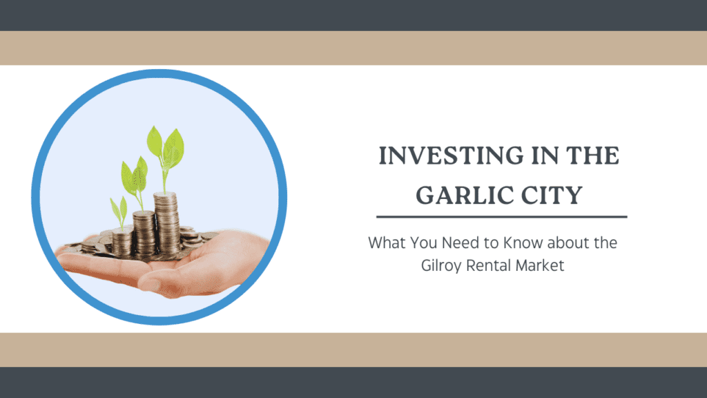 Investing in the Garlic City: What You Need to Know about the Gilroy Rental Market - Article Banner