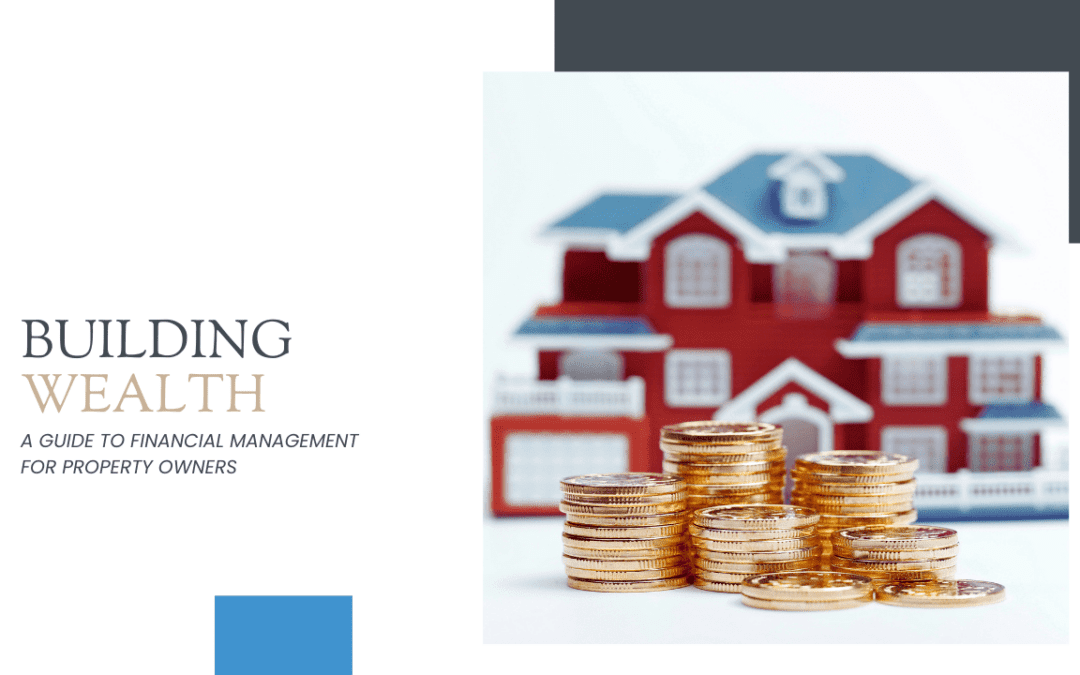 Building Wealth: A Guide to Financial Management for Property Owners