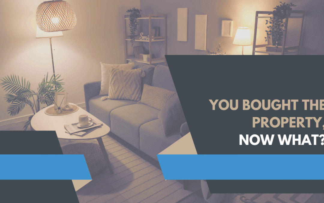 You Bought the Property, Now What?
