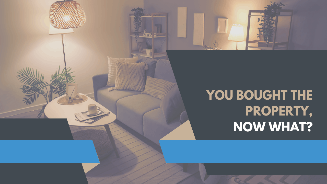 You Bought the Property, Now What?