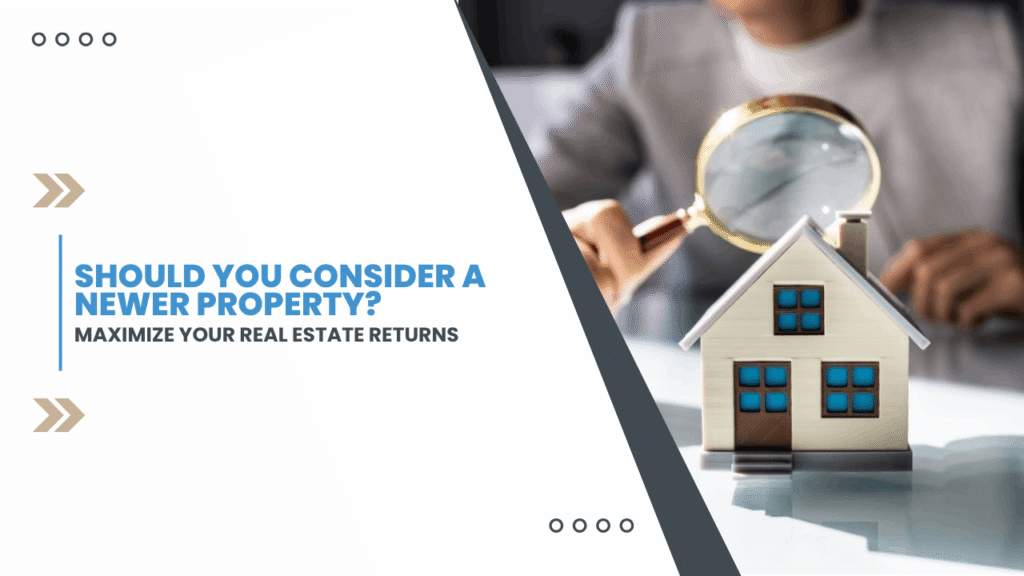 Maximize Your Real Estate Returns: Should You Consider a Newer Property? - Article Banner